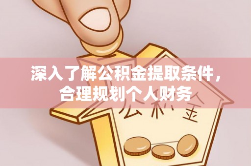 安南深入了解公积金提取条件，合理规划个人财务