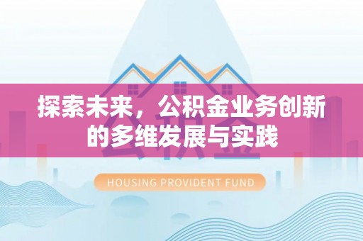 安南探索未来，公积金业务创新的多维发展与实践