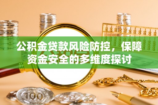 安南公积金贷款风险防控，保障资金安全的多维度探讨