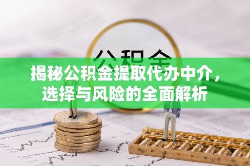 安南揭秘公积金提取代办中介，选择与风险的全面解析