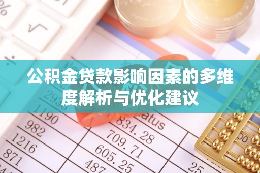 安南公积金贷款影响因素的多维度解析与优化建议