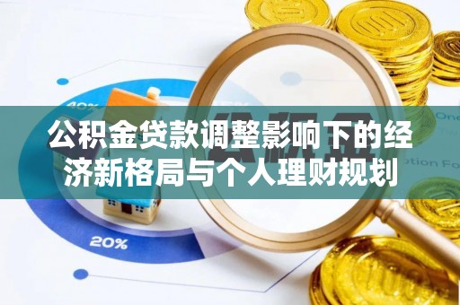 安南公积金贷款调整影响下的经济新格局与个人理财规划