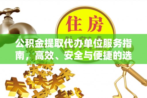 安南公积金提取代办单位服务指南，高效、安全与便捷的选择
