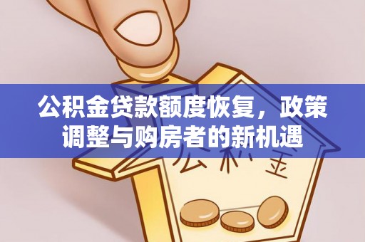 安南公积金贷款额度恢复，政策调整与购房者的新机遇