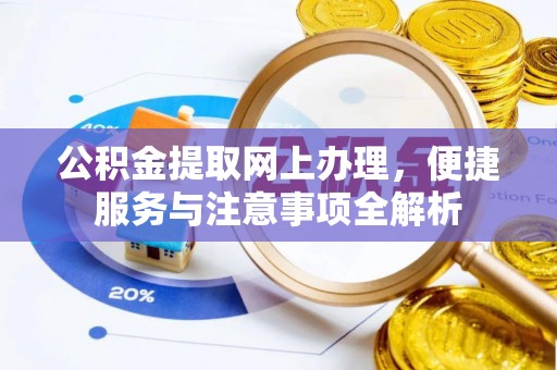 安南公积金提取网上办理，便捷服务与注意事项全解析