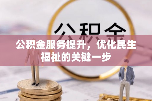 安南公积金服务提升，优化民生福祉的关键一步