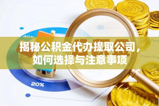 安南揭秘公积金代办提取公司，如何选择与注意事项